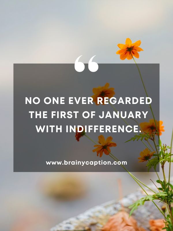 Thought Of The Day 6 January- No one ever regarded the first of January with indifference.