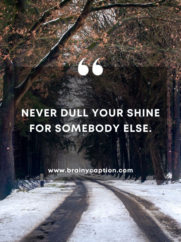 Thought Of The Day February 14- Never dull your shine for somebody else.