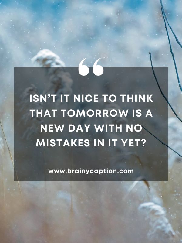 Thought Of The Day January 27- Isn’t it nice to think that tomorrow is a new day with no mistakes in it yet?