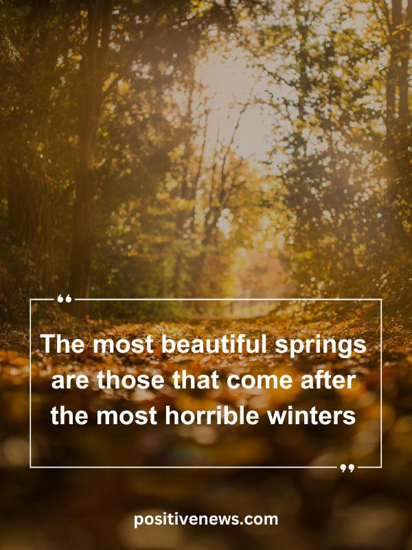 Quote Of The Day April 4- The most beautiful springs are those that come after the most horrible winters