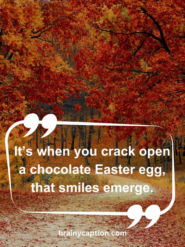 Thought Of The Day April 17- It’s when you crack open a chocolate Easter egg, that smiles emerge.