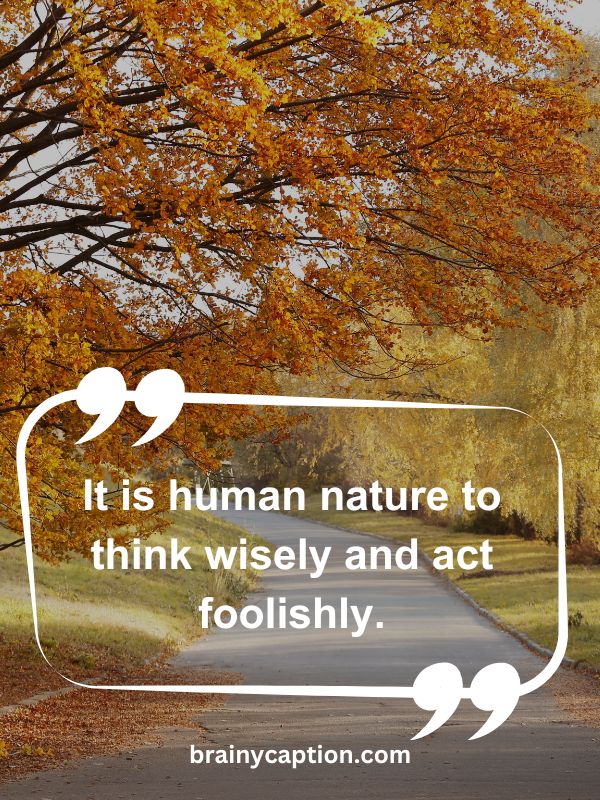 Thought Of The Day April 24- It is human nature to think wisely and act foolishly.
