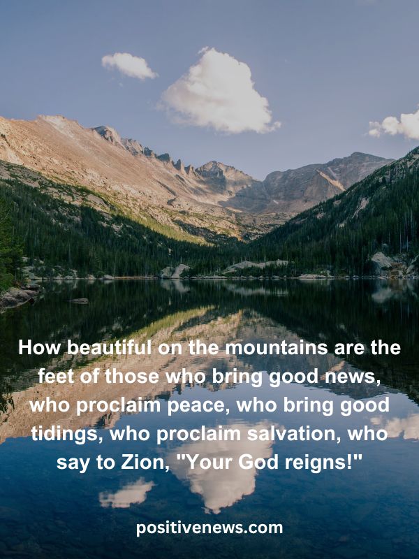 Verses Of The Day April 10- How beautiful on the mountains are the feet of those who bring good news, who proclaim peace, who bring good tidings, who proclaim salvation, who say to Zion, "Your God reigns!"