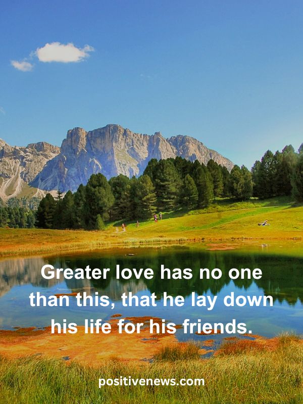 Verses Of The Day April 13- Greater love has no one than this, that he lay down his life for his friends.