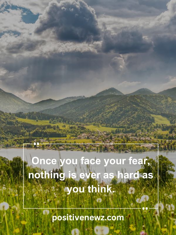 Quote Of The Day May 10- Once you face your fear, nothing is ever as hard as you think.