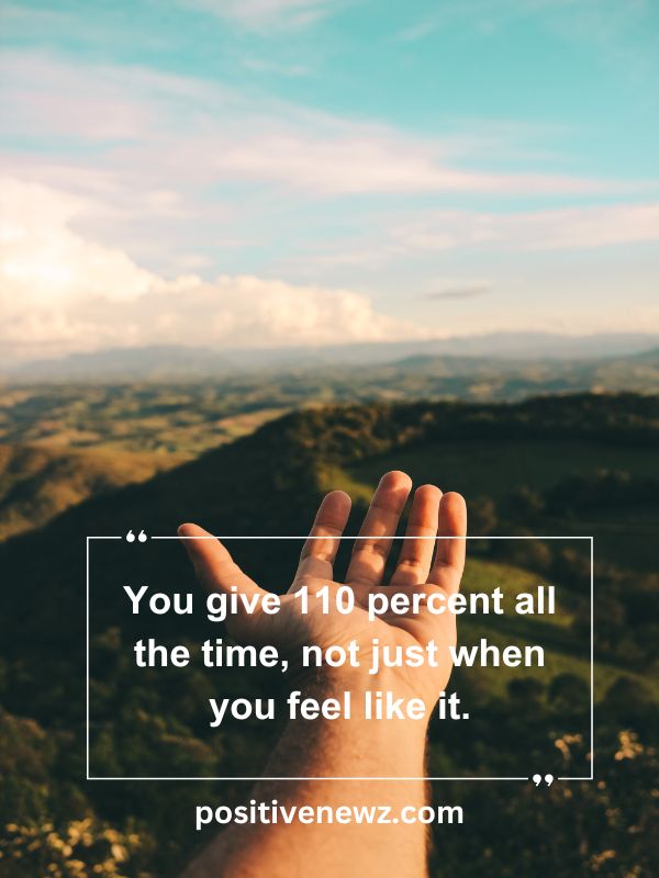 Quote Of The Day May 11- You give 110 percent all the time, not just when you feel like it.