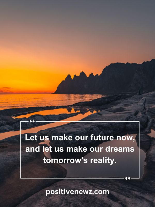 Quote Of The Day May 20- Let us make our future now, and let us make our dreams tomorrow's reality.