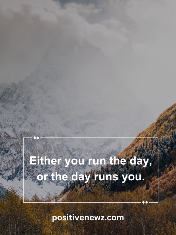 Quote Of The Day May 29- Either you run the day, or the day runs you.