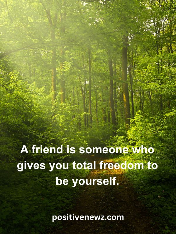Thought Of The Day May 14- A friend is someone who gives you total freedom to be yourself.