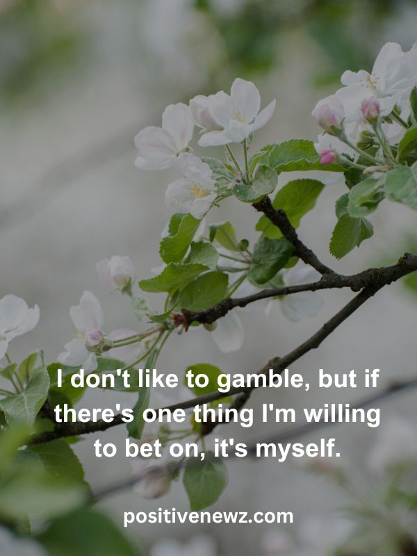 Thought Of The Day May 9- I don't like to gamble, but if there's one thing I'm willing to bet on, it's myself.